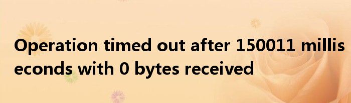 Operation timed out after 150011 milliseconds with 0 bytes received