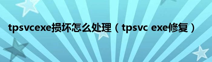 tpsvcexe损坏怎么处理（tpsvc exe修复）