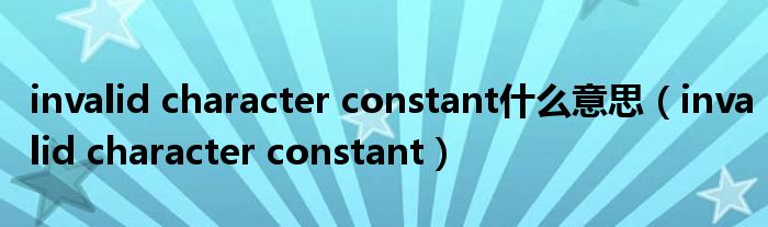 invalid character constant什么意思（invalid character constant）