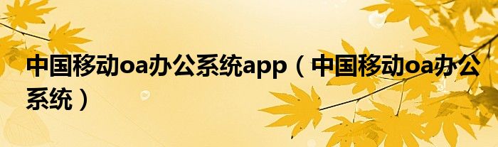 中国移动oa办公系统app（中国移动oa办公系统）