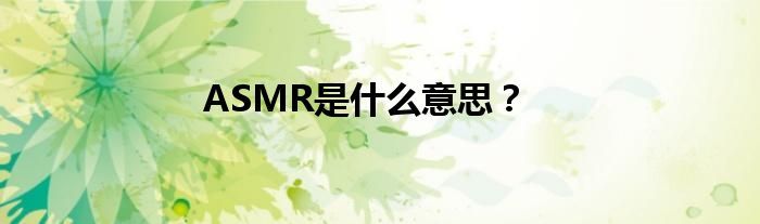 ASMR是什么意思？