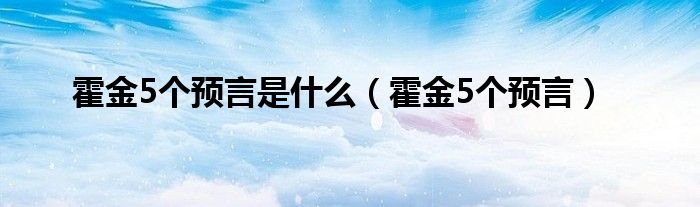 霍金5个预言是什么（霍金5个预言）