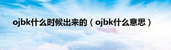 ojbk什么时候出来的（ojbk什么意思）