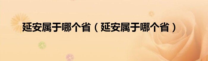 延安属于哪个省（延安属于哪个省）