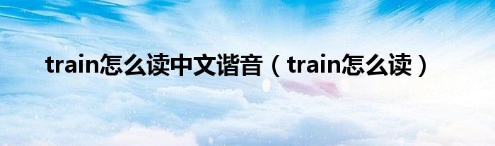 train怎么读中文谐音（train怎么读）