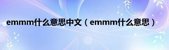 emmm什么意思中文（emmm什么意思）