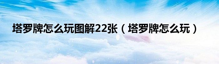 塔罗牌怎么玩图解22张（塔罗牌怎么玩）