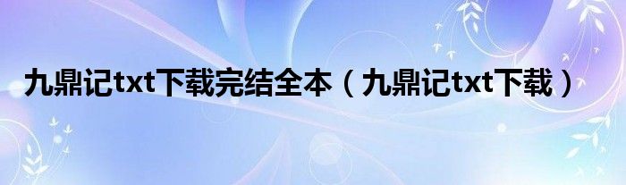 九鼎记txt下载完结全本（九鼎记txt下载）