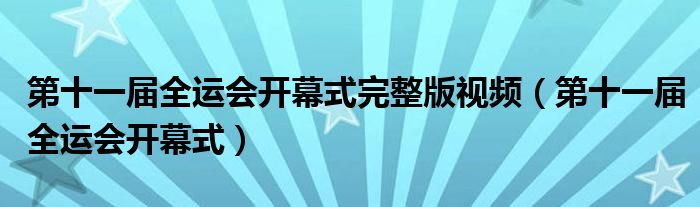 第十一届全运会开幕式完整版视频（第十一届全运会开幕式）