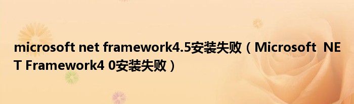 microsoft net framework4.5安装失败（Microsoft  NET Framework4 0安装失败）