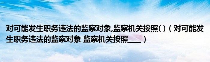 对可能发生职务违法的监察对象,监察机关按照( )（对可能发生职务违法的监察对象 监察机关按照____）