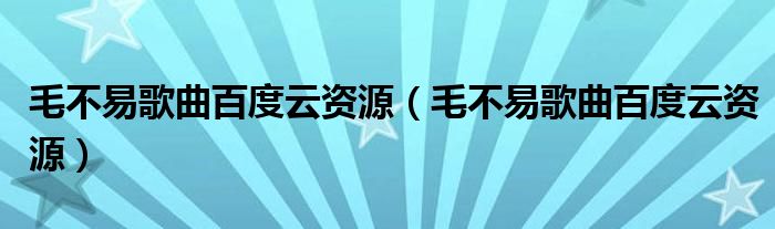 毛不易歌曲百度云资源（毛不易歌曲百度云资源）