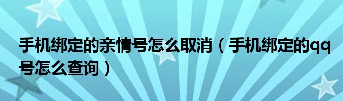 手机绑定的亲情号怎么取消（手机绑定的qq号怎么查询）