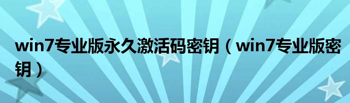 win7专业版永久激活码密钥（win7专业版密钥）