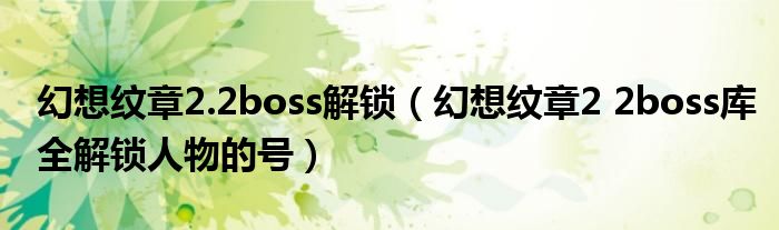 幻想纹章2.2boss解锁（幻想纹章2 2boss库全解锁人物的号）