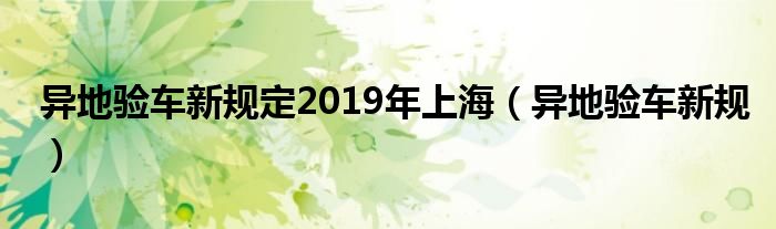 异地验车新规定2019年上海（异地验车新规）