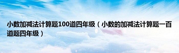 小数加减法计算题100道四年级（小数的加减法计算题一百道题四年级）