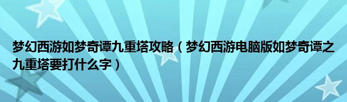 梦幻西游如梦奇谭九重塔攻略（梦幻西游电脑版如梦奇谭之九重塔要打什么字）