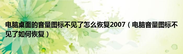 电脑桌面的音量图标不见了怎么恢复2007（电脑音量图标不见了如何恢复）