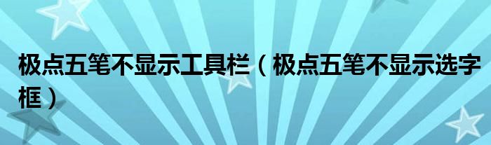 极点五笔不显示工具栏（极点五笔不显示选字框）