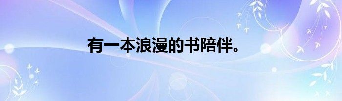 有一本浪漫的书陪伴。