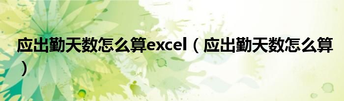 应出勤天数怎么算excel（应出勤天数怎么算）