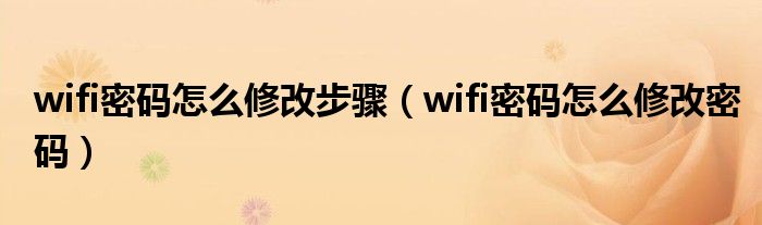 wifi密码怎么修改步骤（wifi密码怎么修改密码）