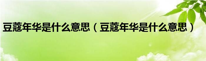 豆蔻年华是什么意思（豆蔻年华是什么意思）