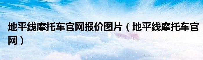 地平线摩托车官网报价图片（地平线摩托车官网）