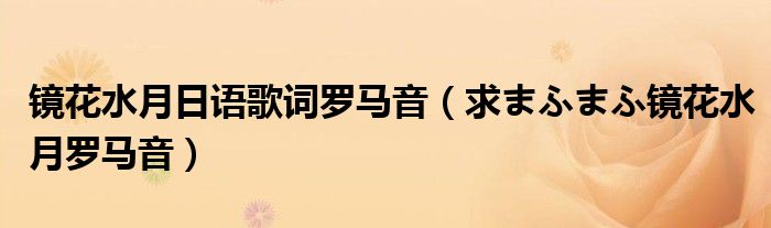 镜花水月日语歌词罗马音（求まふまふ镜花水月罗马音）