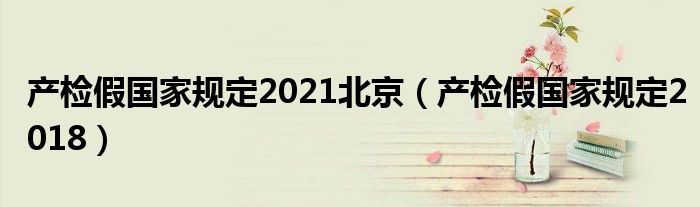 产检假国家规定2021北京（产检假国家规定2018）