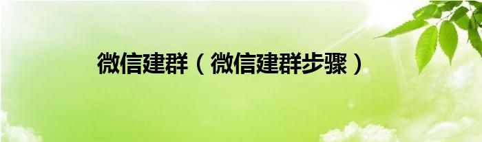 微信建群（微信建群步骤）