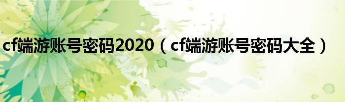 cf端游账号密码2020（cf端游账号密码大全）