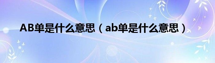 AB单是什么意思（ab单是什么意思）