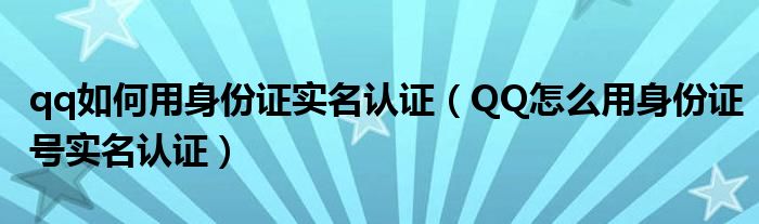 qq如何用身份证实名认证（QQ怎么用身份证号实名认证）