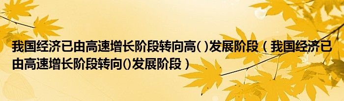 我国经济已由高速增长阶段转向高( )发展阶段（我国经济已由高速增长阶段转向()发展阶段）