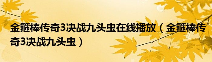 金箍棒传奇3决战九头虫在线播放（金箍棒传奇3决战九头虫）