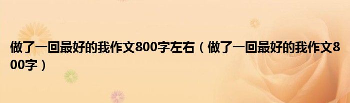 做了一回最好的我作文800字左右（做了一回最好的我作文800字）