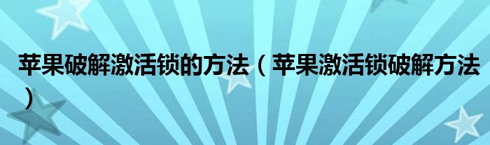 苹果破解激活锁的方法（苹果激活锁破解方法）