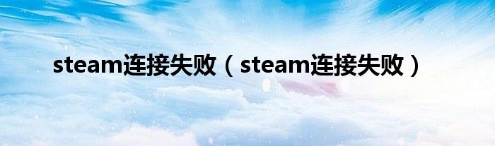 steam连接失败（steam连接失败）