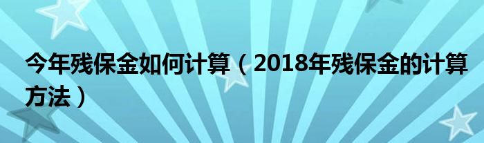 今年残保金如何计算（2018年残保金的计算方法）