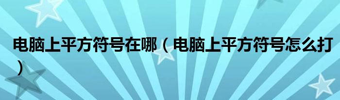 电脑上平方符号在哪（电脑上平方符号怎么打）