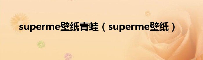 superme壁纸青蛙（superme壁纸）