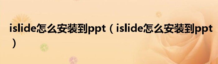 islide怎么安装到ppt（islide怎么安装到ppt）