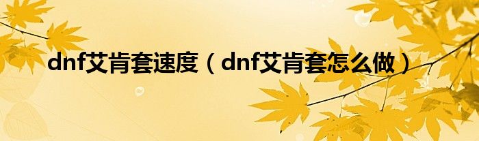 dnf艾肯套速度（dnf艾肯套怎么做）