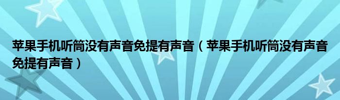 苹果手机听筒没有声音免提有声音（苹果手机听筒没有声音免提有声音）