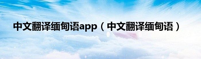 中文翻译缅甸语app（中文翻译缅甸语）