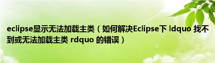 eclipse显示无法加载主类（如何解决Eclipse下 ldquo 找不到或无法加载主类 rdquo 的错误）