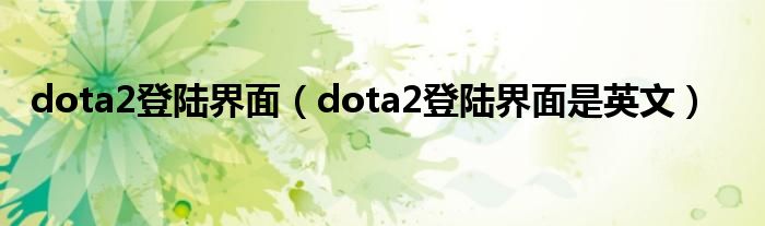 dota2登陆界面（dota2登陆界面是英文）