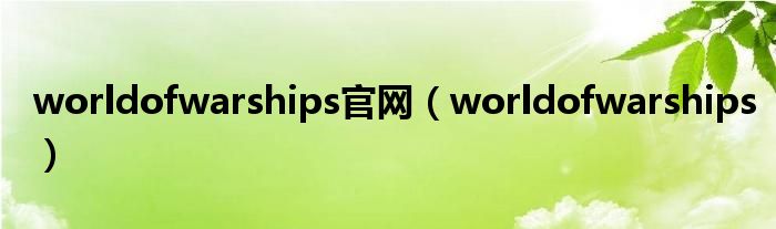 worldofwarships官网（worldofwarships）